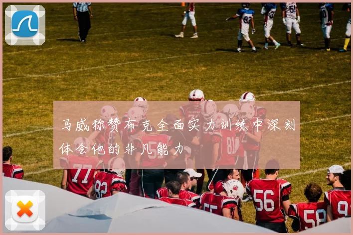 马威称赞布克全面实力训练中深刻体会他的非凡能力