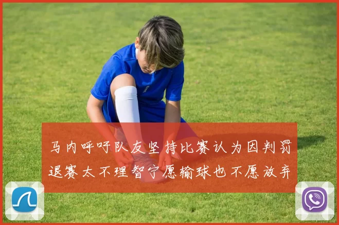 马内呼吁队友坚持比赛认为因判罚退赛太不理智宁愿输球也不愿放弃